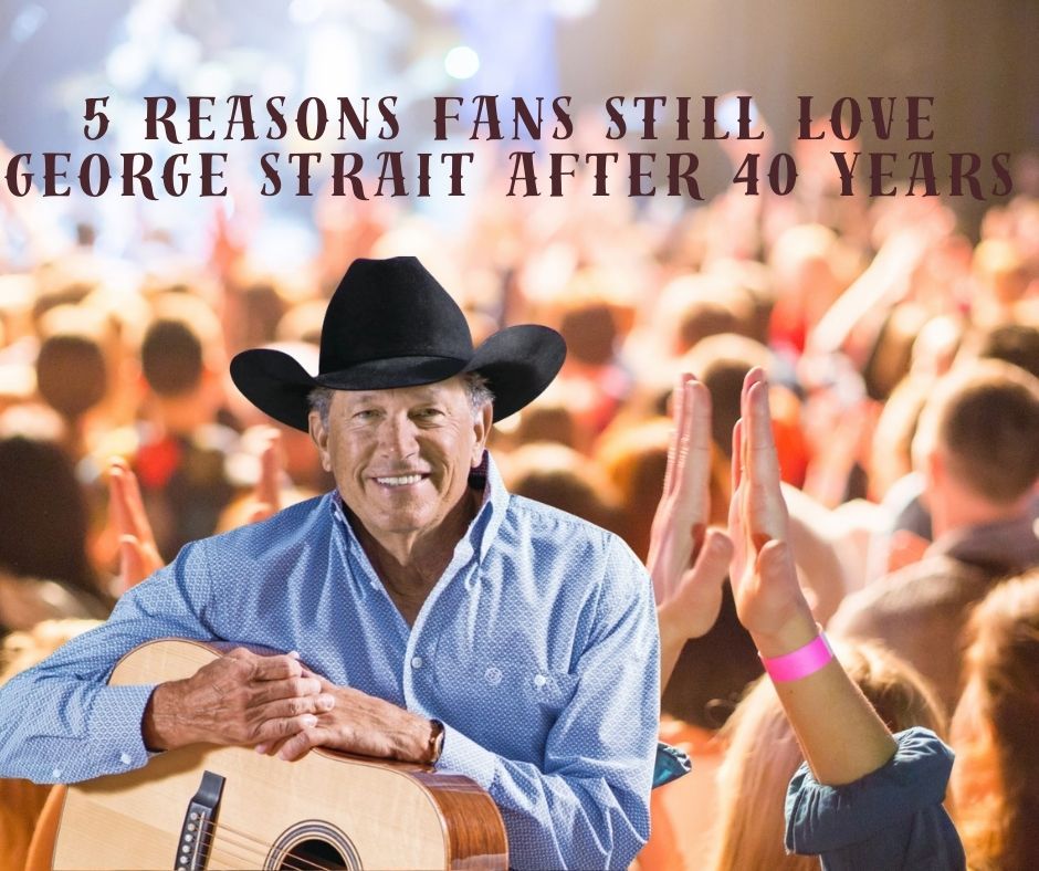 5 Reasons Fans Still Love George Strait After 40 Years – The Timeless Appeal of the King of Country